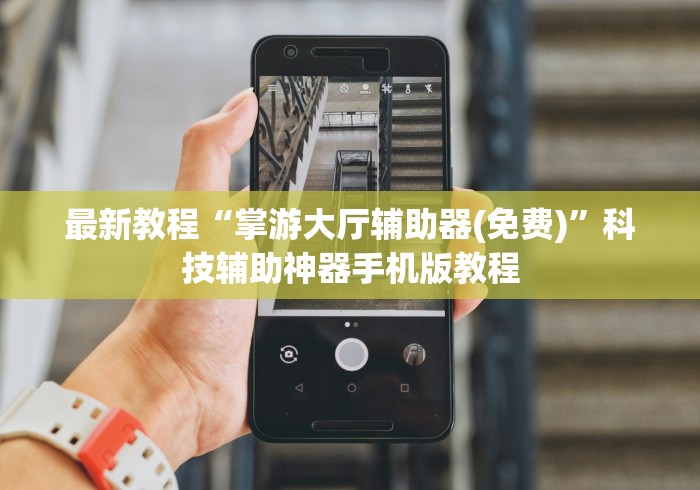 最新教程“掌游大厅辅助器(免费)	”科技辅助神器手机版教程