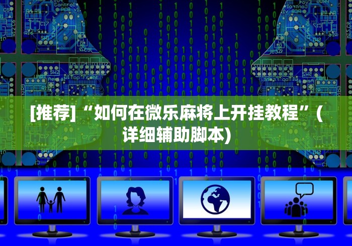 [推荐]“如何在微乐麻将上开挂教程”(详细辅助脚本)