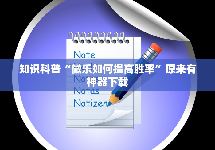 知识科普“微乐如何提高胜率”原来有神器下载