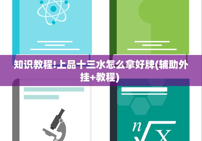 知识教程!上品十三水怎么拿好牌(辅助外挂+教程) 