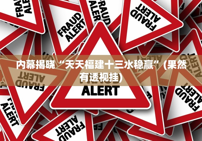 内幕揭晓“天天福建十三水稳赢”(果然有透视挂)