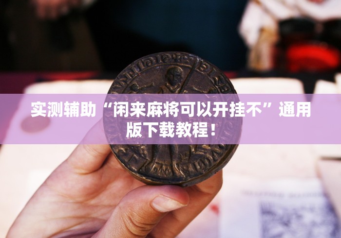 实测辅助“闲来麻将可以开挂不	”通用版下载教程！