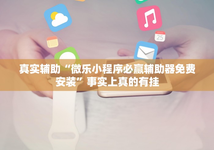 真实辅助“微乐小程序必赢辅助器免费安装”事实上真的有挂