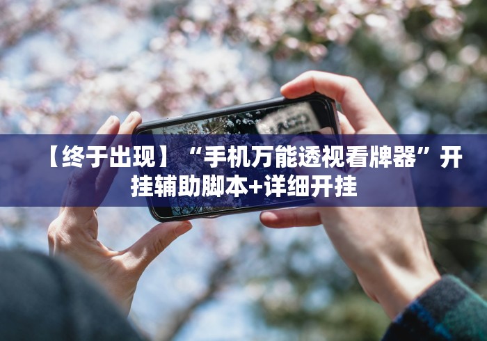 【终于出现】“手机万能透视看牌器”开挂辅助脚本+详细开挂