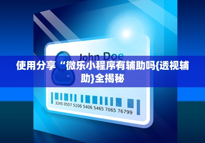 使用分享“微乐小程序有辅助吗{透视辅助}全揭秘