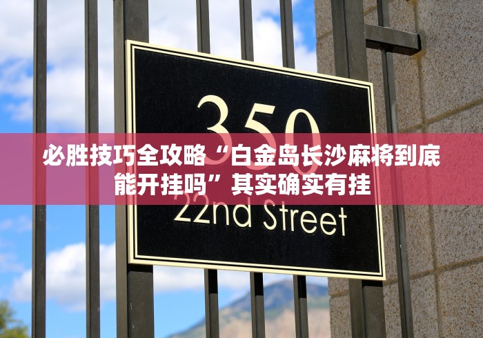 必胜技巧全攻略“白金岛长沙麻将到底能开挂吗”其实确实有挂