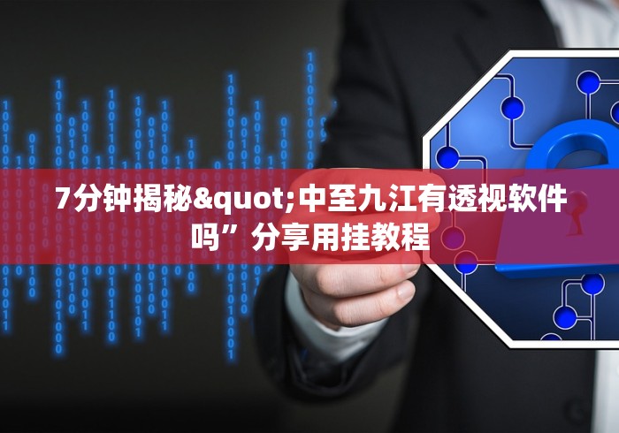 7分钟揭秘"中至九江有透视软件吗”分享用挂教程