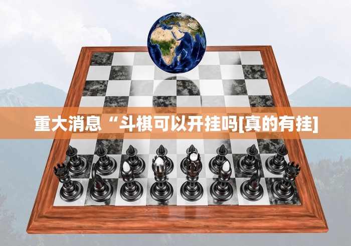重大消息“斗棋可以开挂吗[真的有挂]
