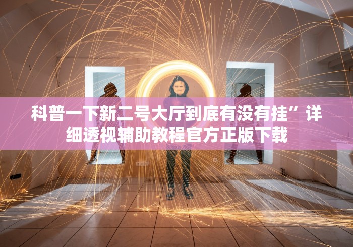 科普一下新二号大厅到底有没有挂	”详细透视辅助教程官方正版下载