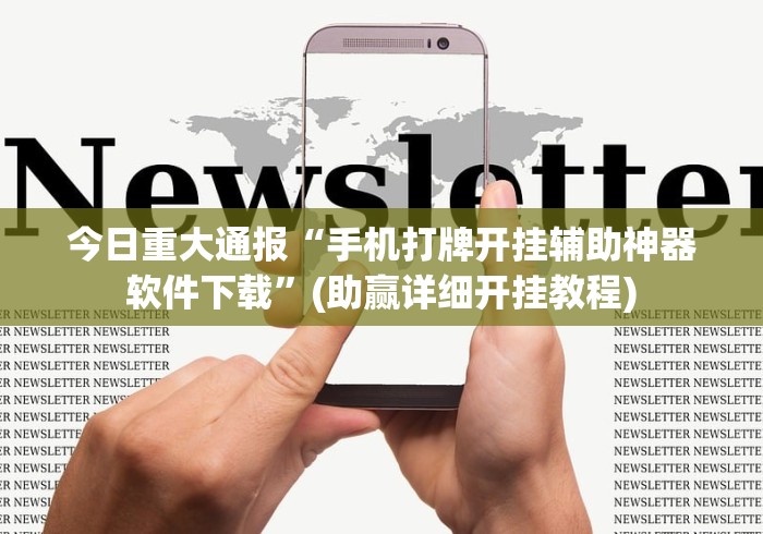 今日重大通报“手机打牌开挂辅助神器软件下载”(助赢详细开挂教程)