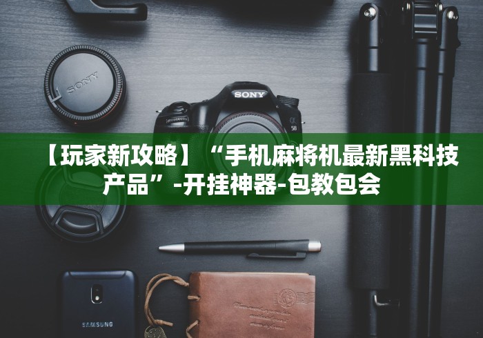 【玩家新攻略】“手机麻将机最新黑科技产品	”-开挂神器-包教包会