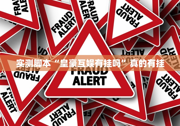 实测脚本“皇豪互娱有挂吗”真的有挂