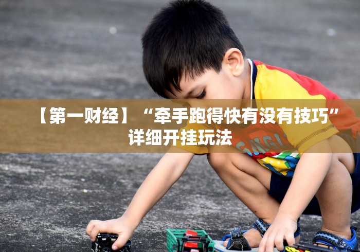 【第一财经】“牵手跑得快有没有技巧”详细开挂玩法