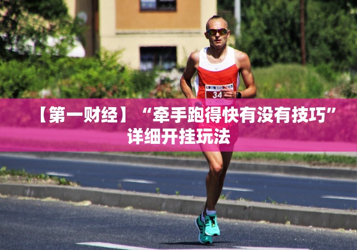 【第一财经】“牵手跑得快有没有技巧”详细开挂玩法