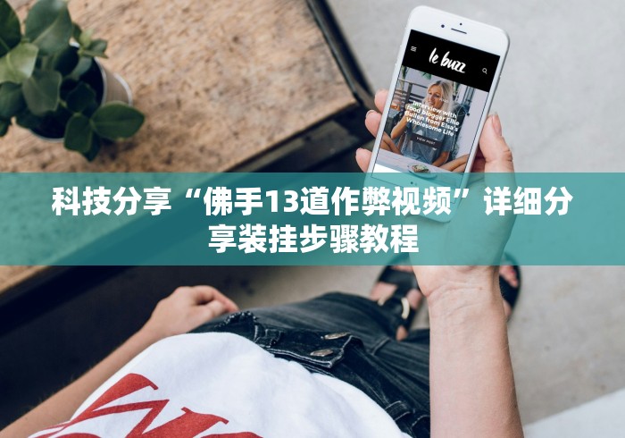 科技分享“佛手13道作弊视频	”详细分享装挂步骤教程