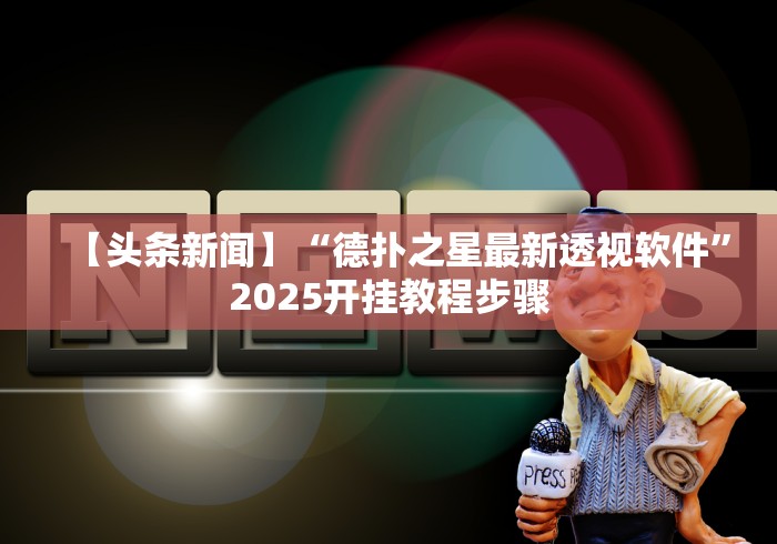 【头条新闻】“德扑之星最新透视软件”2025开挂教程步骤