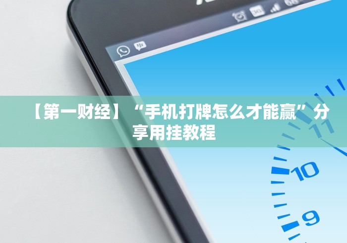 【第一财经】“手机打牌怎么才能赢”分享用挂教程