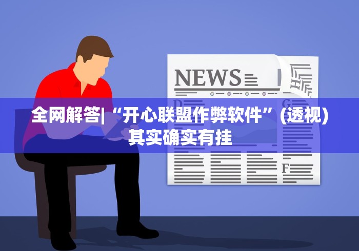 全网解答|“开心联盟作弊软件”(透视)其实确实有挂