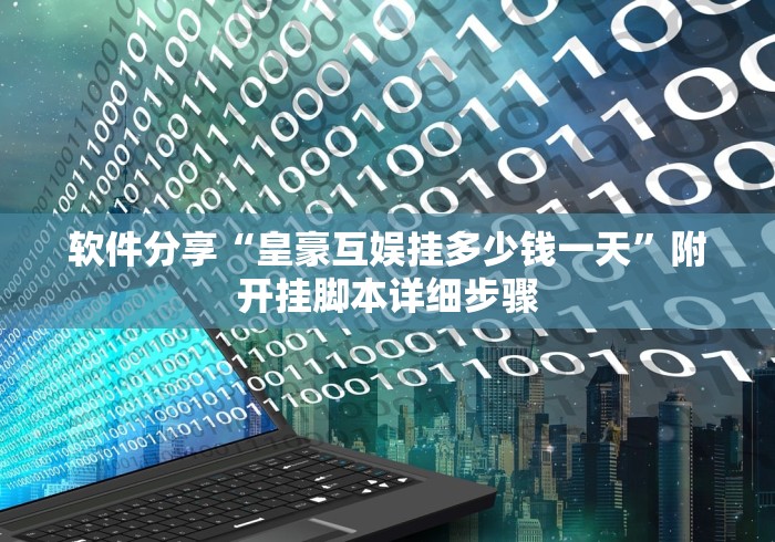 软件分享“皇豪互娱挂多少钱一天”附开挂脚本详细步骤