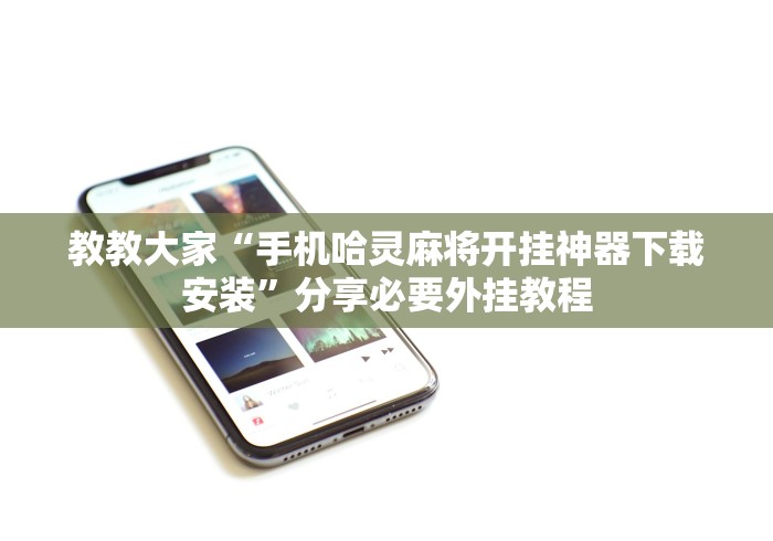 教教大家“手机哈灵麻将开挂神器下载安装”分享必要外挂教程