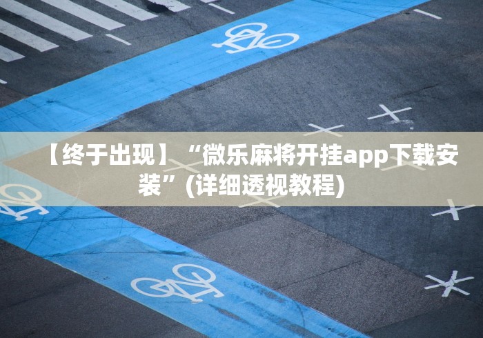 【终于出现】“微乐麻将开挂app下载安装”(详细透视教程)