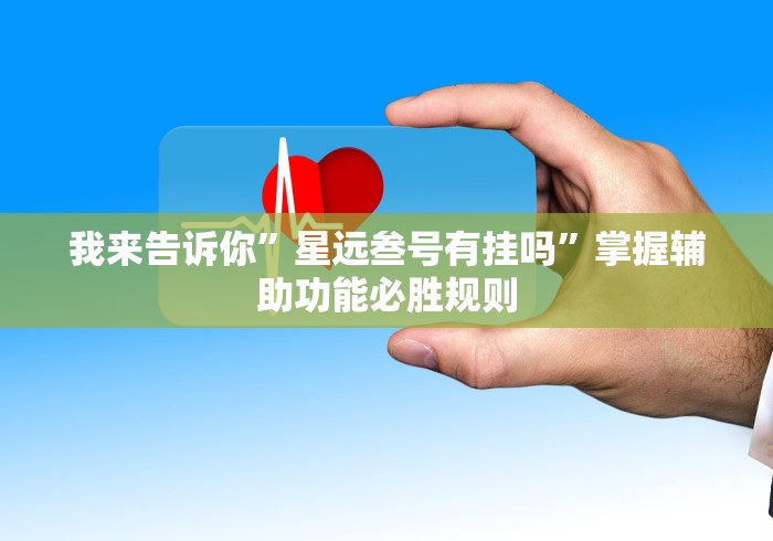 我来告诉你	”星远叁号有挂吗”掌握辅助功能必胜规则