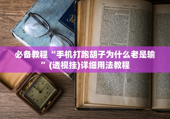 必备教程“手机打跑胡子为什么老是输”(透视挂)详细用法教程