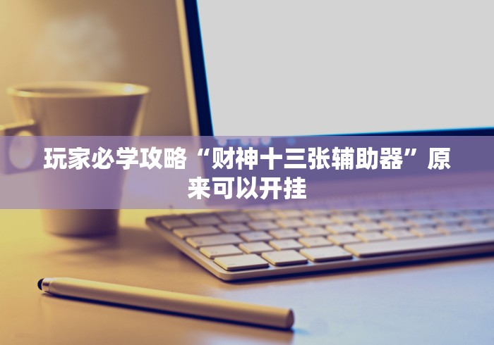 玩家必学攻略“财神十三张辅助器”原来可以开挂