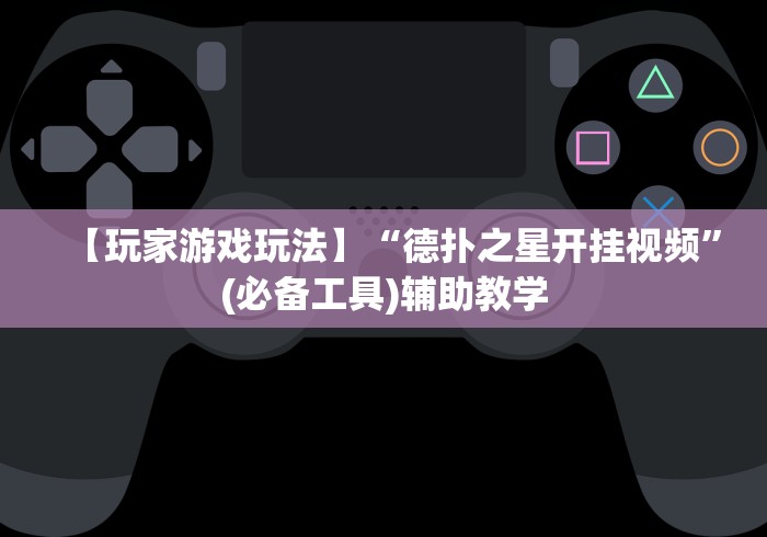 【玩家游戏玩法】“德扑之星开挂视频	”(必备工具)辅助教学