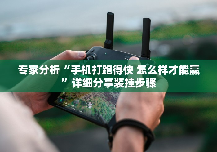 专家分析“手机打跑得快 怎么样才能赢”详细分享装挂步骤