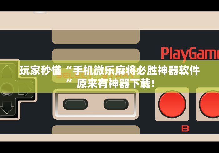 玩家秒懂“手机微乐麻将必胜神器软件”原来有神器下载!