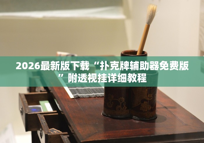 2026最新版下载“扑克牌辅助器免费版”附透视挂详细教程