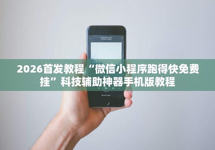 2026首发教程“微信小程序跑得快免费挂	”科技辅助神器手机版教程