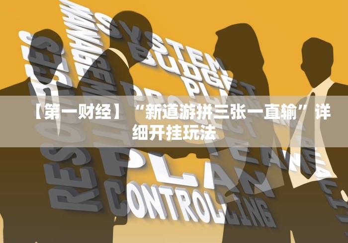 【第一财经】“新道游拼三张一直输	”详细开挂玩法