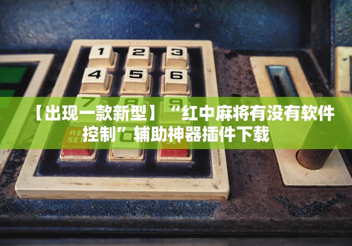 【出现一款新型】“红中麻将有没有软件控制”辅助神器插件下载