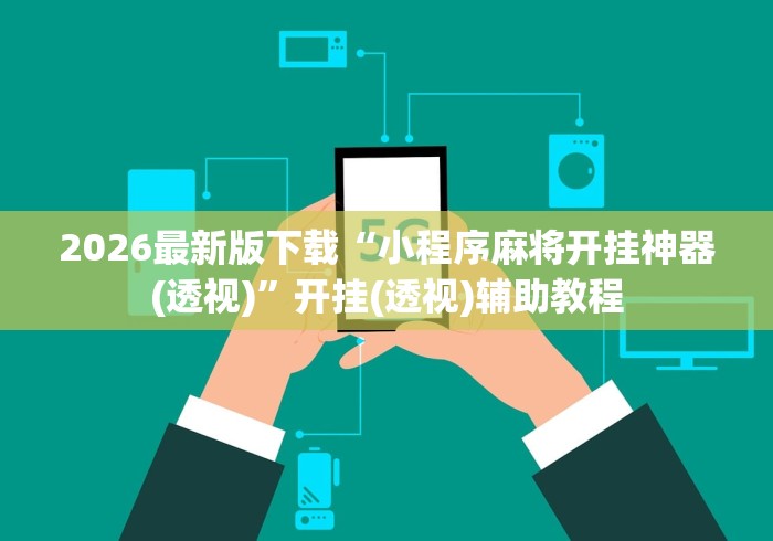 2026最新版下载“小程序麻将开挂神器(透视)”开挂(透视)辅助教程