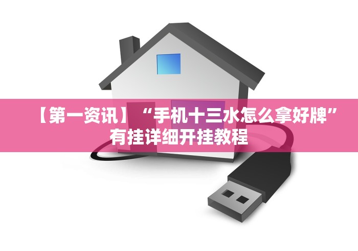 【第一资讯】“手机十三水怎么拿好牌”有挂详细开挂教程