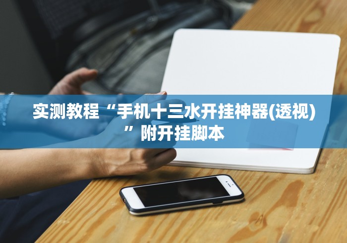 实测教程“手机十三水开挂神器(透视)”附开挂脚本