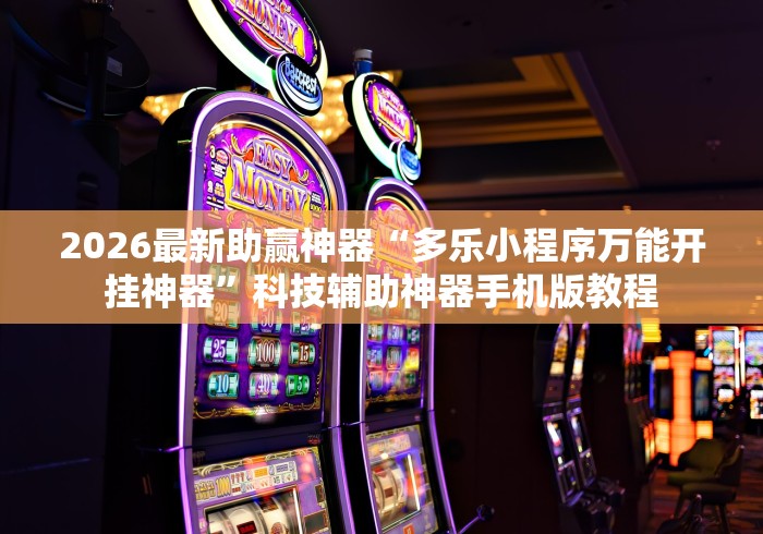 2026最新助赢神器“多乐小程序万能开挂神器	”科技辅助神器手机版教程