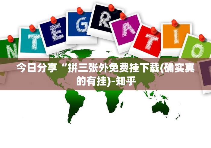 今日分享“拼三张外免费挂下载(确实真的有挂)-知乎 今日分享“拼三张外免费挂下载(确实真的有挂)-知乎
