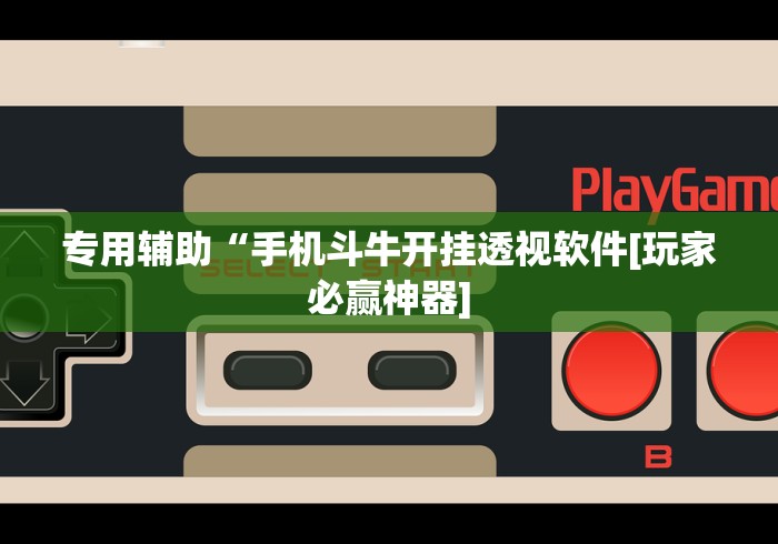 专用辅助“手机斗牛开挂透视软件[玩家必赢神器]