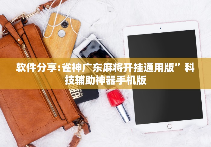 软件分享:雀神广东麻将开挂通用版”科技辅助神器手机版