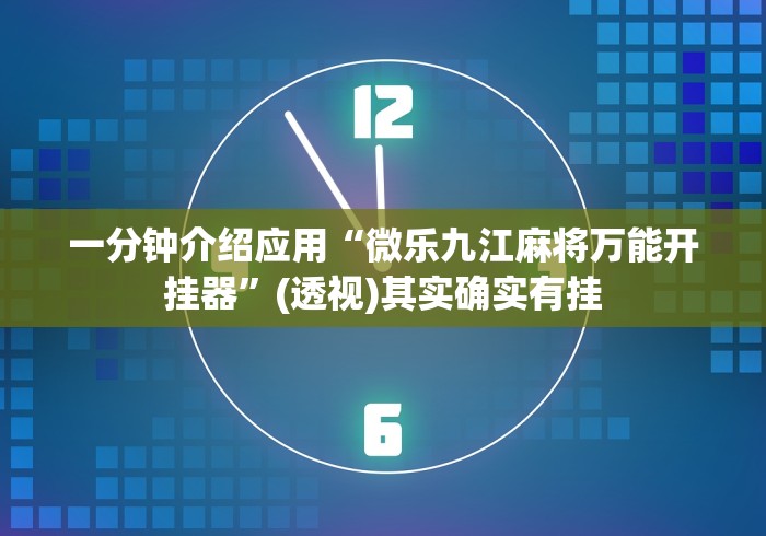 一分钟介绍应用“微乐九江麻将万能开挂器”(透视)其实确实有挂
