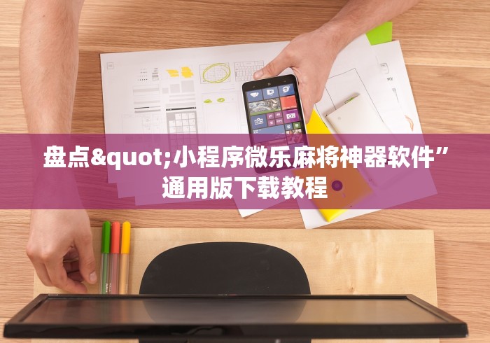 盘点"小程序微乐麻将神器软件”通用版下载教程