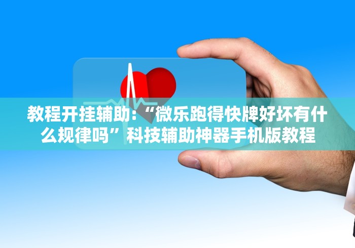 教程开挂辅助:“微乐跑得快牌好坏有什么规律吗”科技辅助神器手机版教程