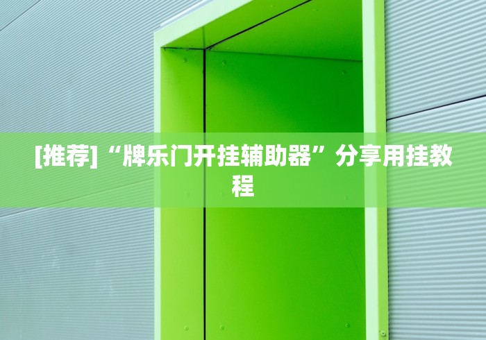[推荐]“牌乐门开挂辅助器”分享用挂教程