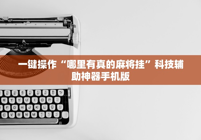一键操作“哪里有真的麻将挂”科技辅助神器手机版