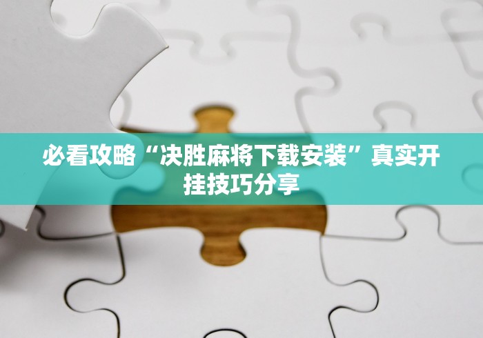 必看攻略“决胜麻将下载安装”真实开挂技巧分享