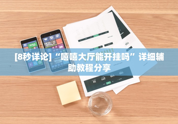 [8秒详论]“嘻嘻大厅能开挂吗”详细辅助教程分享