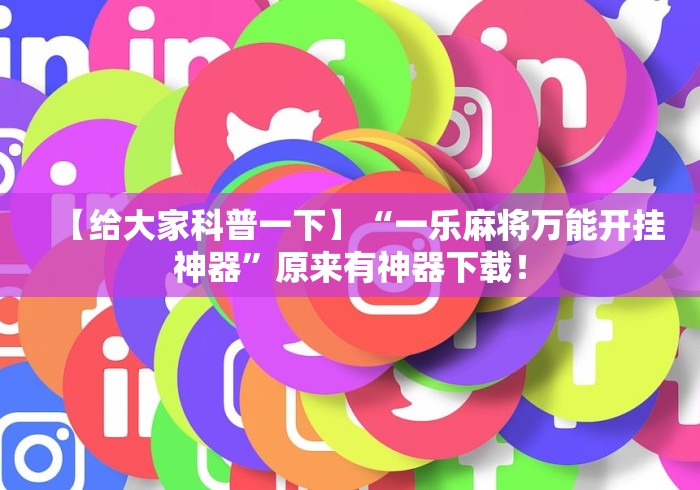 【给大家科普一下】“一乐麻将万能开挂神器”原来有神器下载！